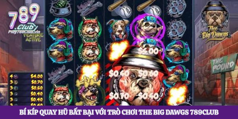 Bí kíp quay hũ bất bại với trò chơi The Big Dawgs 789club