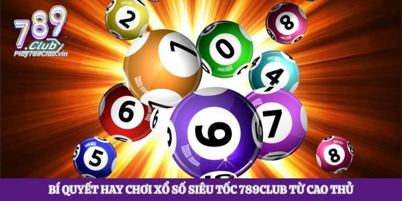 Bí quyết hay chơi xổ số siêu tốc 789club từ cao thủ