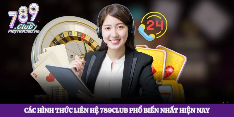 Các hình thức liên hệ 789club phổ biến nhất hiện nay