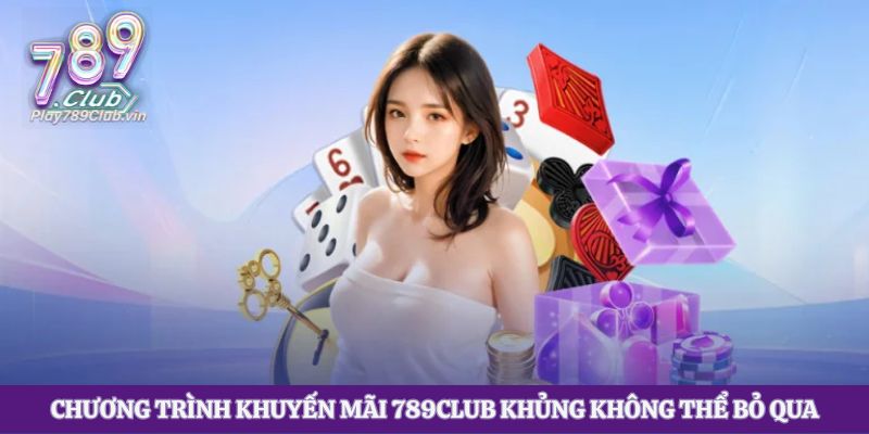 Chương trình khuyến mãi 789club khủng không thể bỏ qua