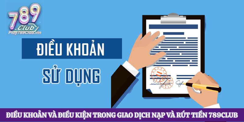 Điều khoản và điều kiện trong giao dịch nạp và rút tiền 789club