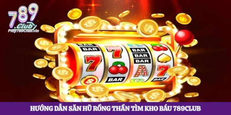 Hướng dẫn săn hũ Rồng Thần Tìm Kho Báu 789club