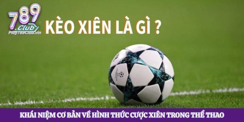 Khái niệm cơ bản về hình thức cược xiên trong thể thao