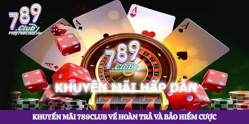 Khuyến mãi 789club về hoàn trả và bảo hiểm cược