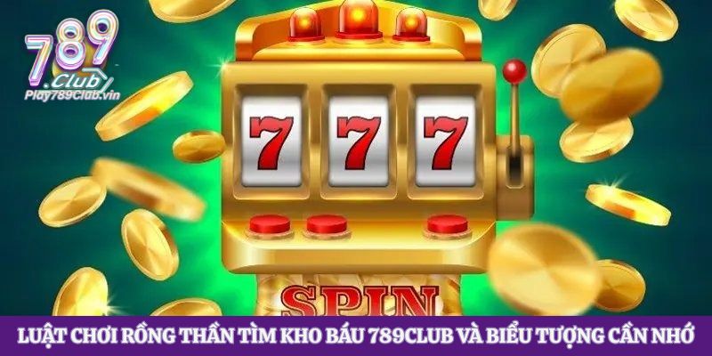 Luật chơi Rồng Thần Tìm Kho Báu 789club và biểu tượng cần nhớ