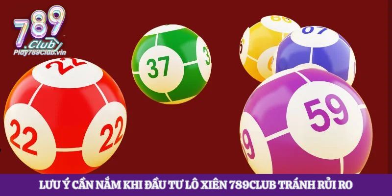 Lưu ý cần nắm khi đầu tư lô xiên 789club tránh rủi ro