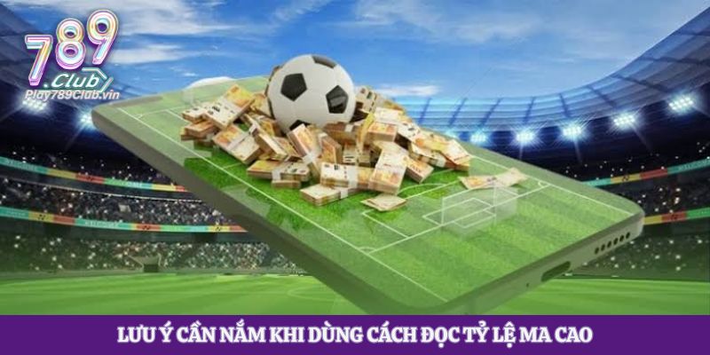 Lưu ý cần nắm khi dùng cách đọc tỷ lệ ma cao