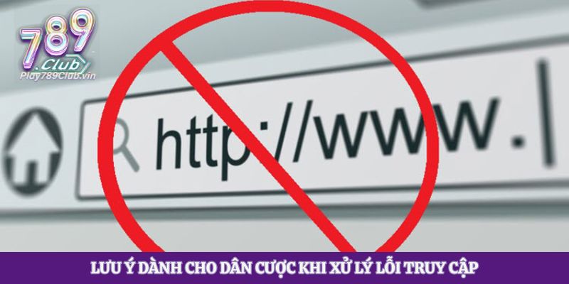 Lưu ý dành cho dân cược khi xử lý lỗi truy cập