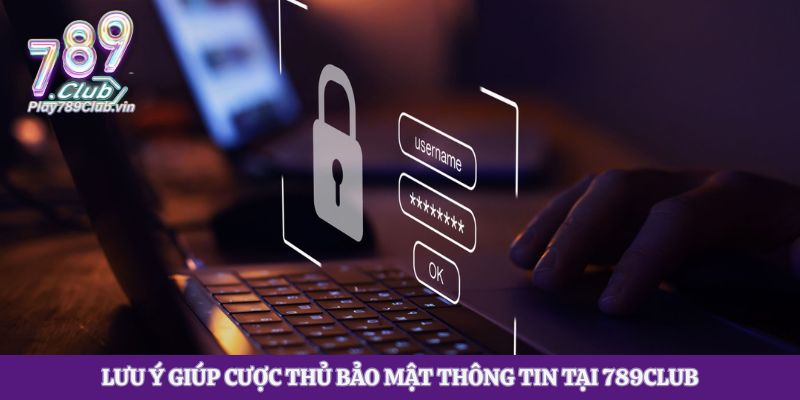 Lưu ý giúp cược thủ bảo mật thông tin tại 789club