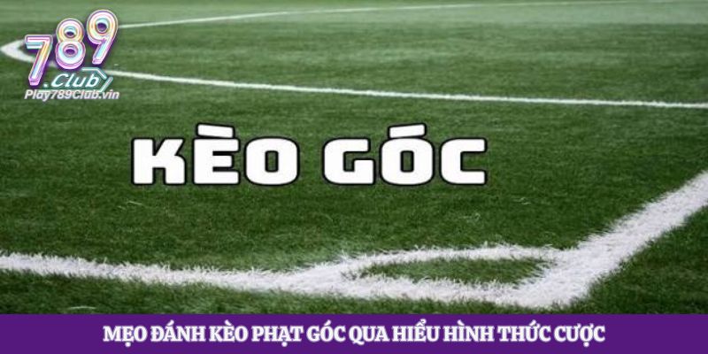Mẹo đánh kèo phạt góc qua hiểu hình thức cược