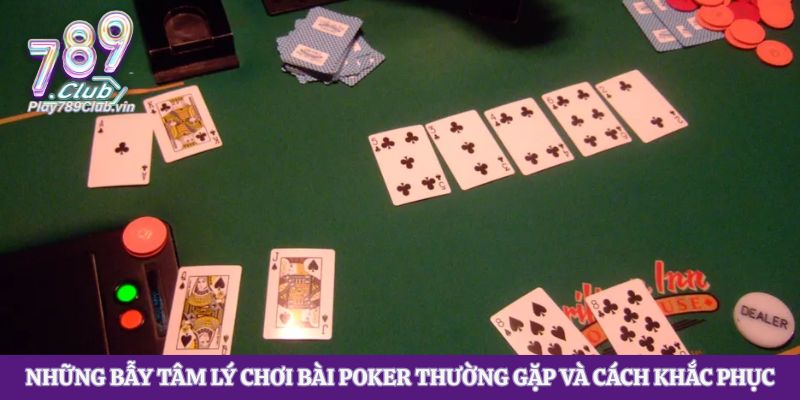 Những bẫy tâm lý chơi bài poker thường gặp và cách khắc phục