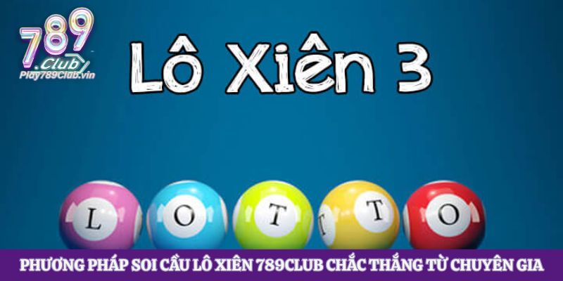 Phương pháp soi cầu lô xiên 789club chắc thắng từ chuyên gia