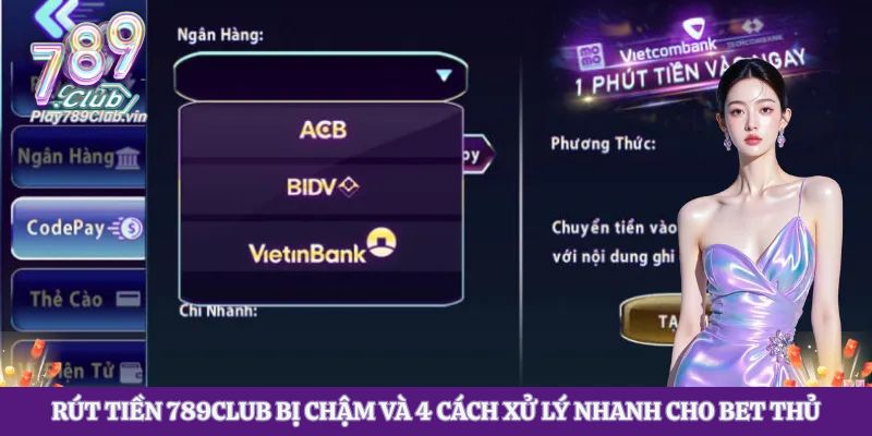 Rút Tiền 789club Bị Chậm Và 4 Cách Xử Lý Nhanh Cho Bet Thủ